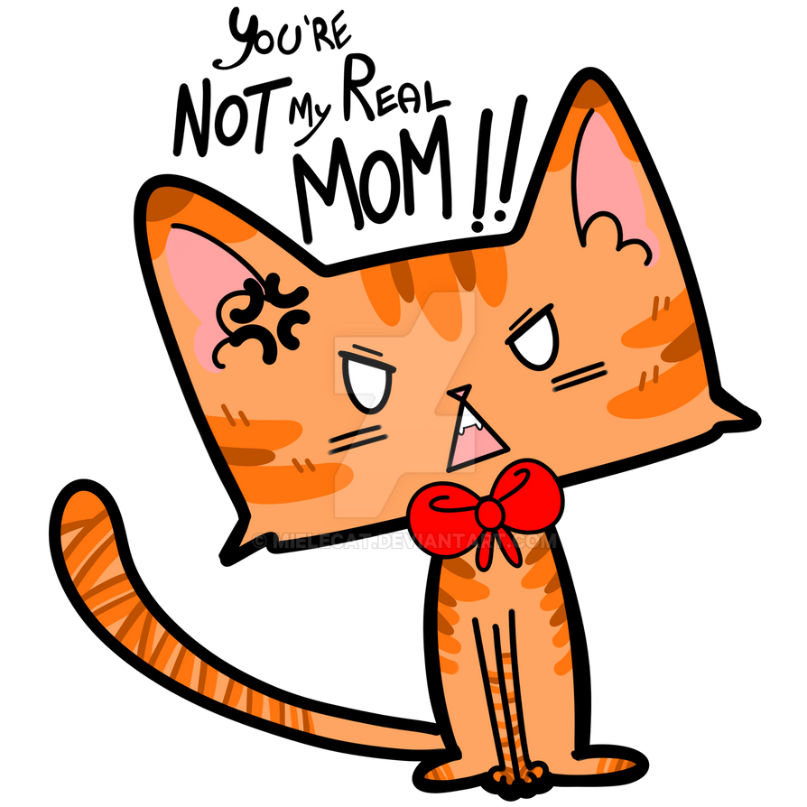 You are NOT my real MOM! by MieleCat on DeviantArt