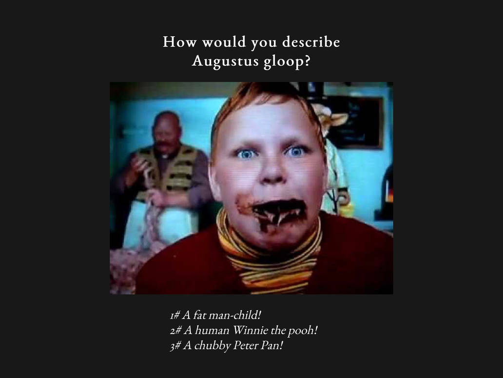 Augustus gloop dank meme by TazyanaDevil on DeviantArt