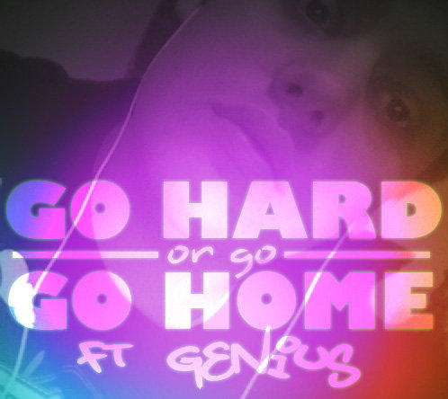 go hard or gome home