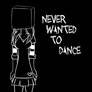 Never wanted to DANCE