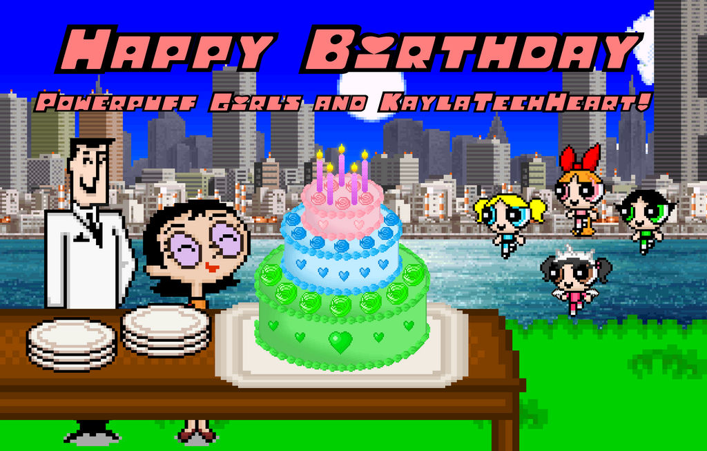Happy Birthday Powerpuff Girls and KaylaTechHeart!