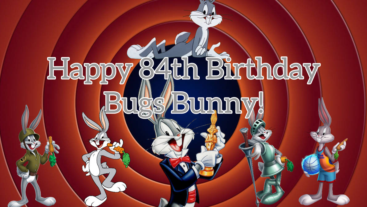 84 Bug Happy 84th Birthday to Bugs Bunny by ThomasTrainfan2006 on DeviantArt