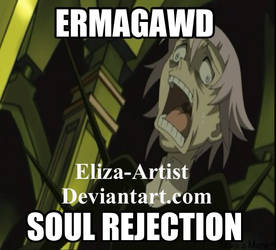 ERMAGAWD SOUL REJECTION