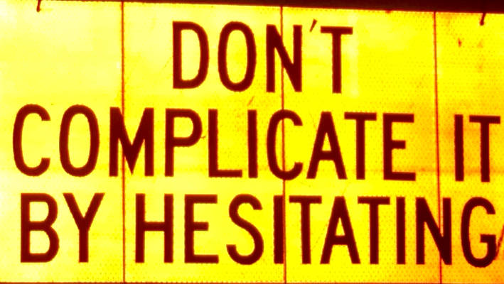 DON'T COMPLICATE IT BY HESITATING