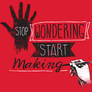 STOP WONDERING START MAKING