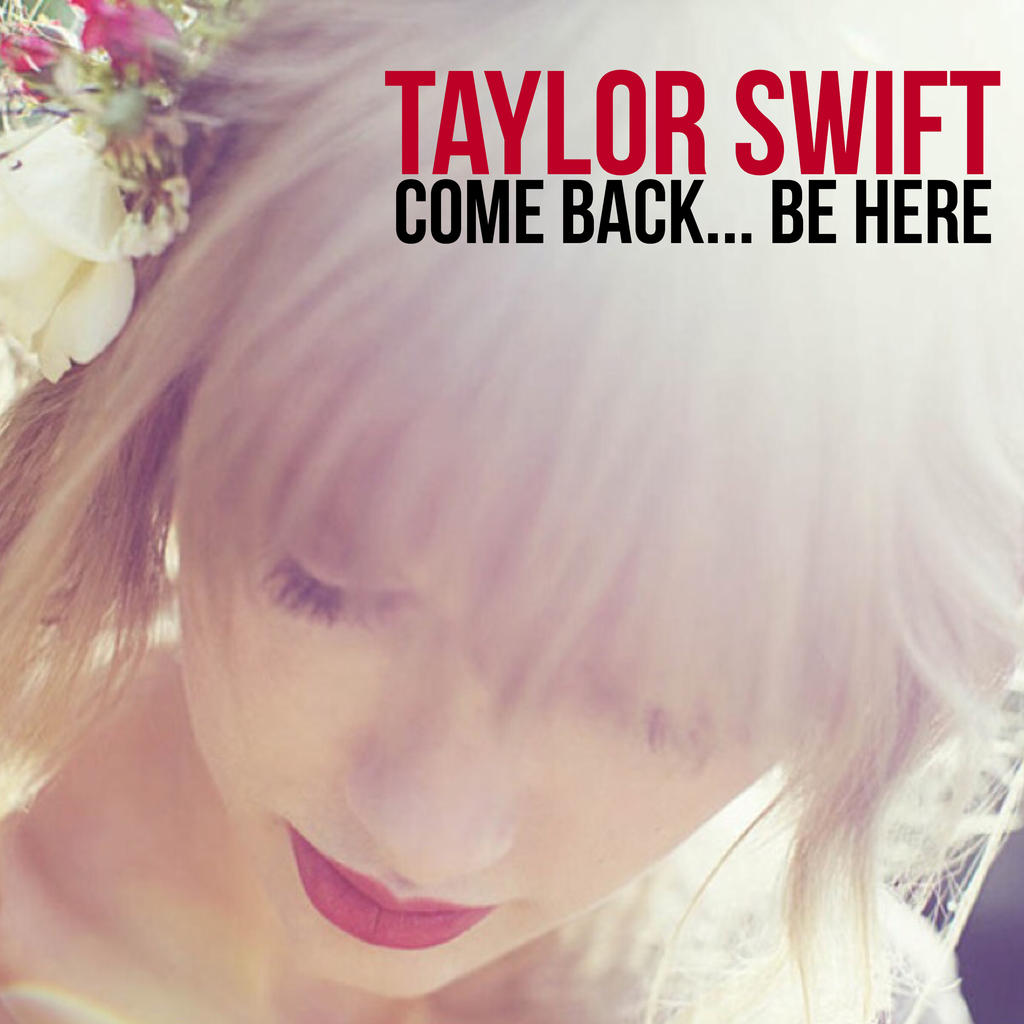 Taylor Swift - Come Back Be Here by summertimebadwi on DeviantArt