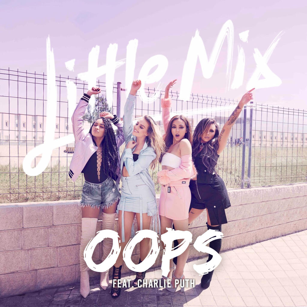 Little Mix - Oops (feat. Charlie Puth) by summertimebadwi on DeviantArt