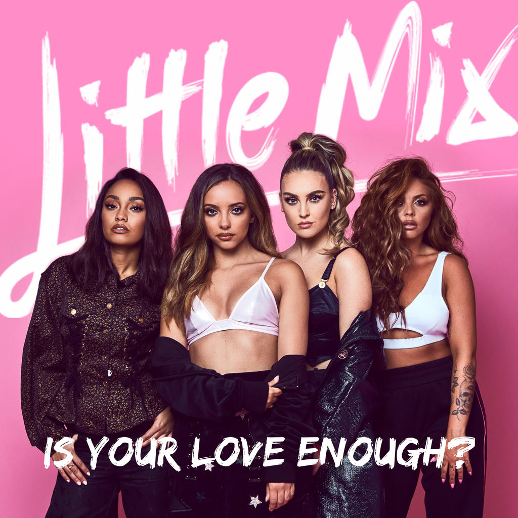 Little Mix Is Your Love Enough? by on DeviantArt