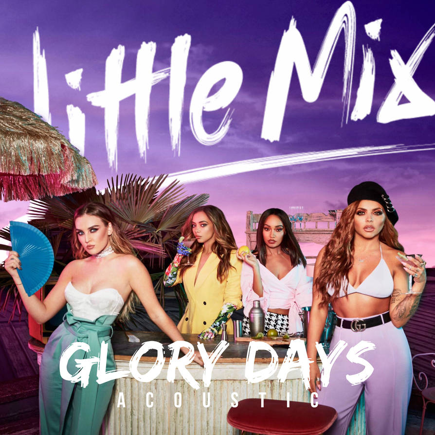 Little Mix - Glory Days: Acoustic by summertimebadwi on DeviantArt