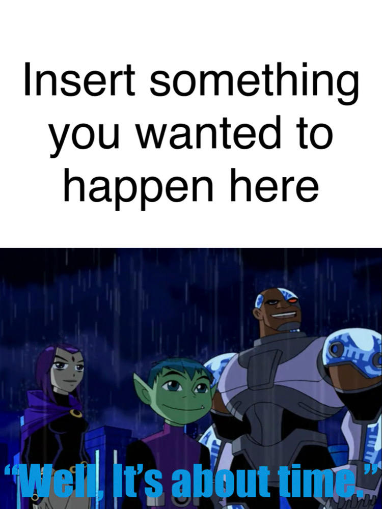 Well, It's About Time (Meme Template) by gman5846 on DeviantArt