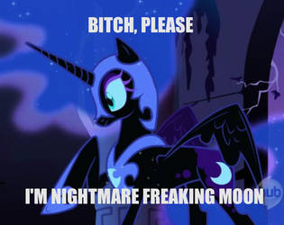 NIGHTMARE MOON: Bitch Please