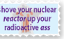 Your Radioactive Ass