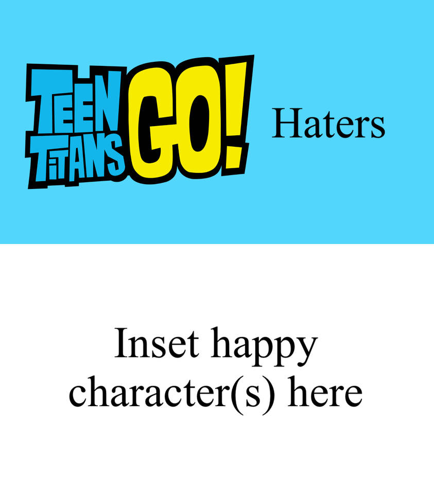 Who likes Teen Titans Go haters?