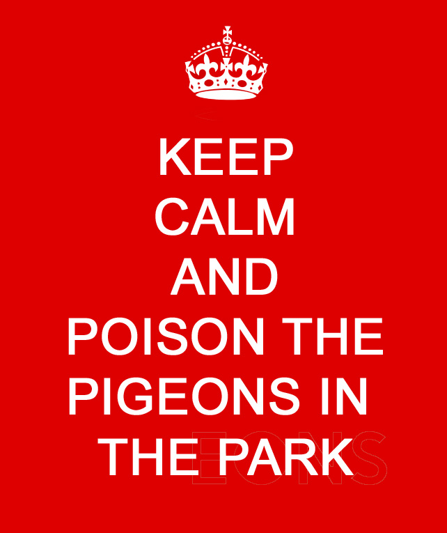 Keep Calm and Poison the Pigeons in the Park