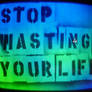 Stop Wasting Your Life VII