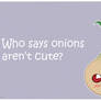 Who says onions aren't cute?