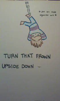 FRISK, TURN THAT FROWN UPSIDE DOWN!