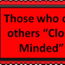 Those who call others ''Close Minded''