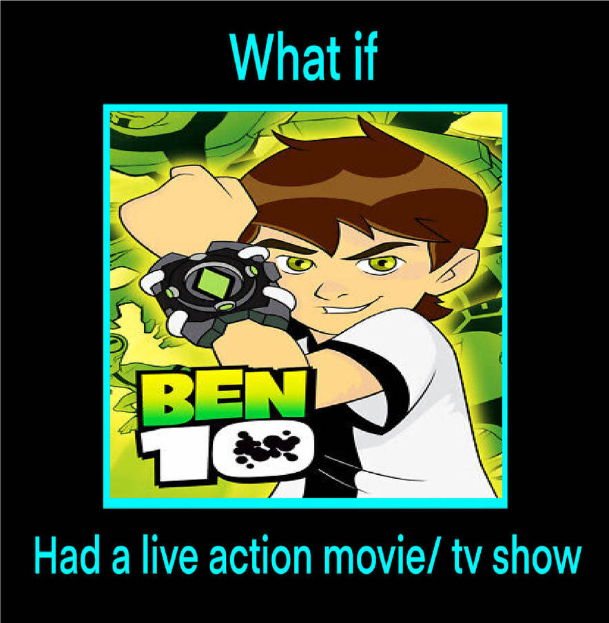 But Can We Get a Theatrical Live Action Ben 10 by Upgraderath on DeviantArt
