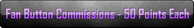 OPEN - Fan Button Commissions - 50 Points Each