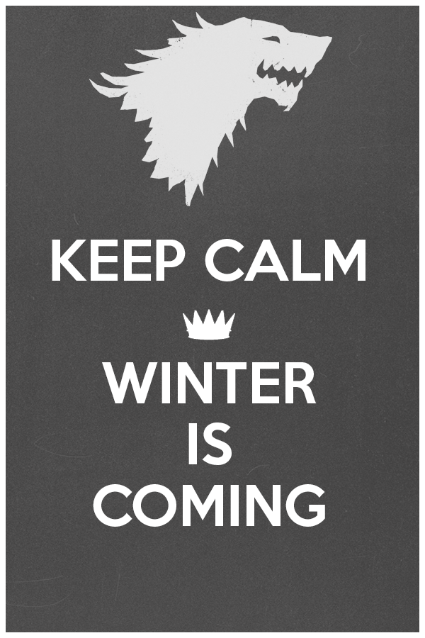 Keep Calm...Winter Is Coming