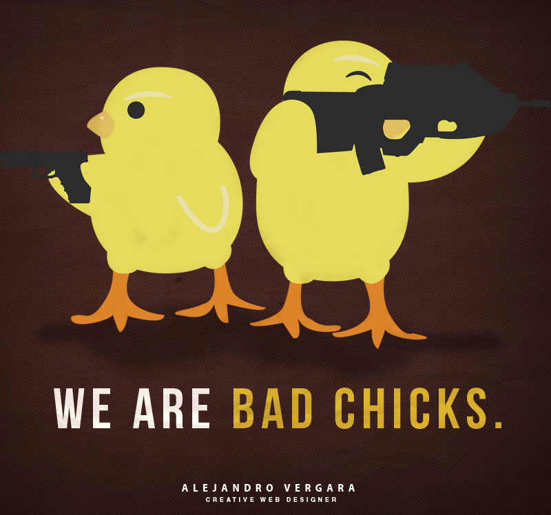 We are bad chicks.