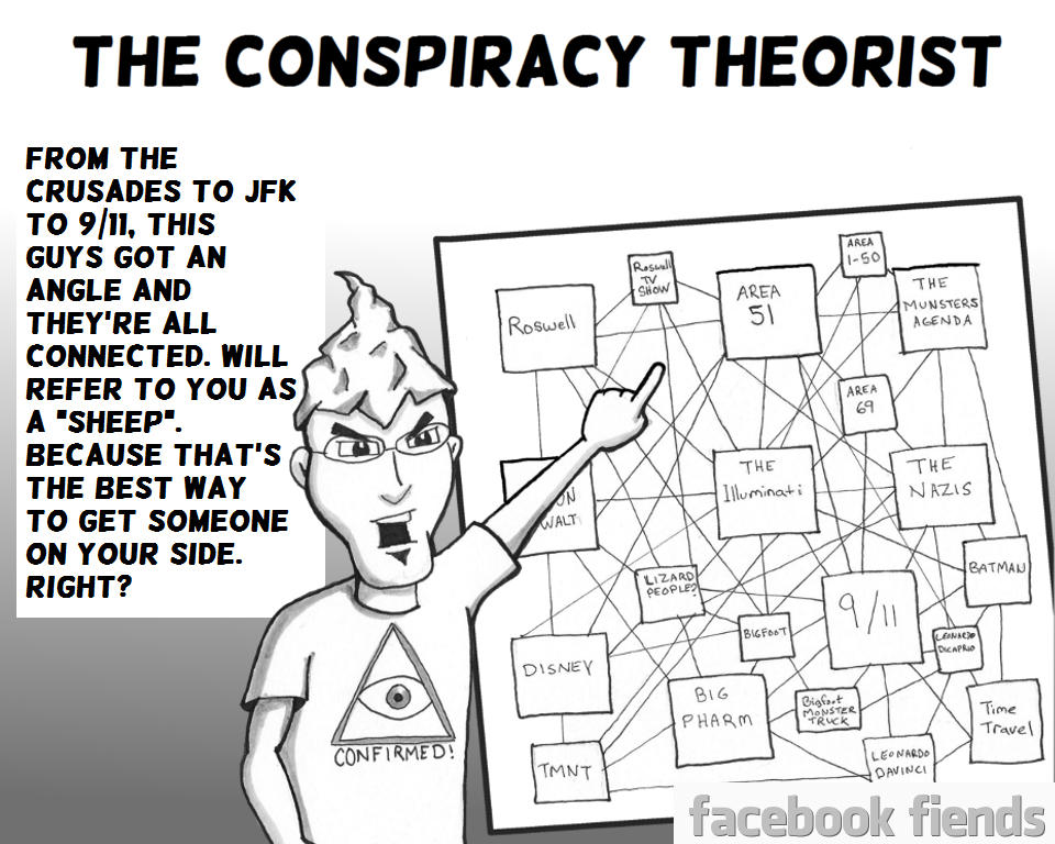 facebook_fiends__the_conspiracy_theorist_by_dan_morrow_d9a881s-fullview.jpg?token=eyJ0eXAiOiJKV1QiLCJhbGciOiJIUzI1NiJ9.eyJzdWIiOiJ1cm46YXBwOjdlMGQxODg5ODIyNjQzNzNhNWYwZDQxNWVhMGQyNmUwIiwiaXNzIjoidXJuOmFwcDo3ZTBkMTg4OTgyMjY0MzczYTVmMGQ0MTVlYTBkMjZlMCIsIm9iaiI6W1t7ImhlaWdodCI6Ijw9NzY4IiwicGF0aCI6IlwvZlwvMjFiNmY5MGQtYjg4MS00YTQ3LWFjOTgtYmFjY2MyYjc0Y2RlXC9kOWE4ODFzLWYzYjkzMWI5LTE2OGUtNDVkZi04MzcyLWJiYmJiNTczMjdjYS5qcGciLCJ3aWR0aCI6Ijw9OTYwIn1dXSwiYXVkIjpbInVybjpzZXJ2aWNlOmltYWdlLm9wZXJhdGlvbnMiXX0.3T5r86FiPhJeOaBe0blfYXPDYUx4M73j6UKTRspI074