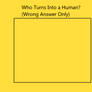 Who Turns Into Human (Wrong Answer Only) Blank