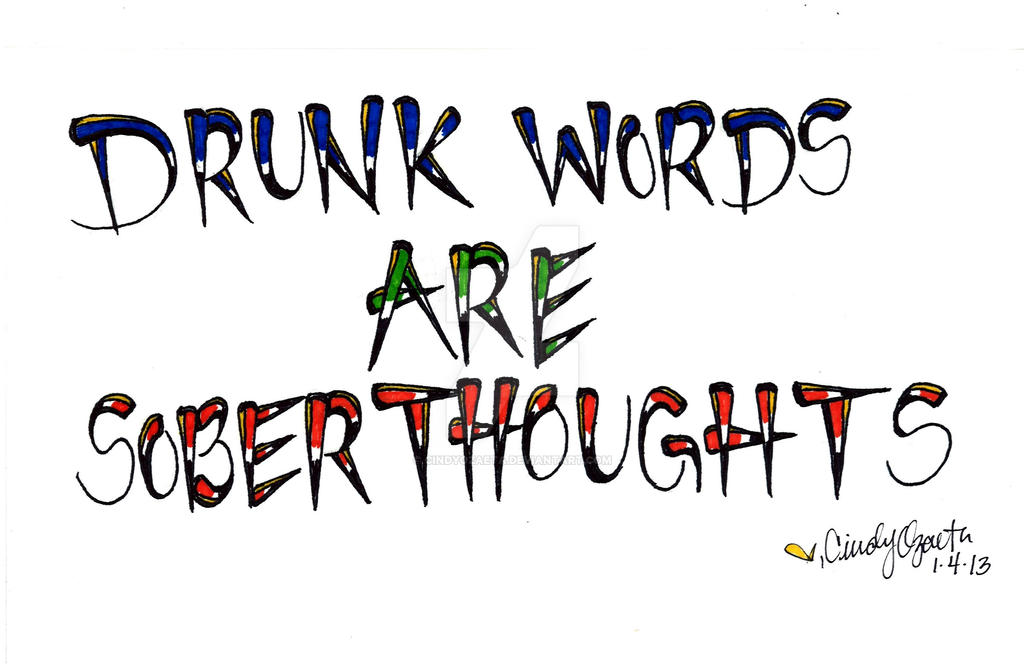 Drunk Words Are Sober Thoughts By CindyOzaeta On DeviantArt Drunk words are sober thoughts by cindyozaeta on deviantart
