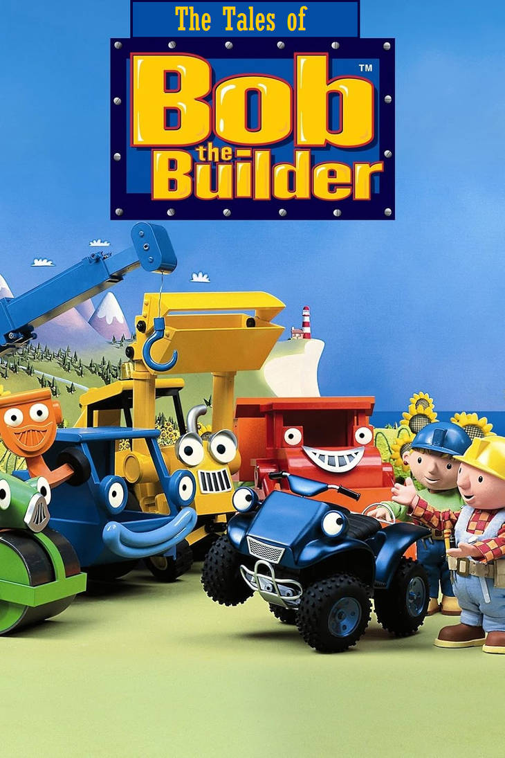 The Tales of Bob the Builder Poster by UnitedKingdomFan2006 on DeviantArt