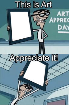 This is Art, Appreciate It! Meme Blank
