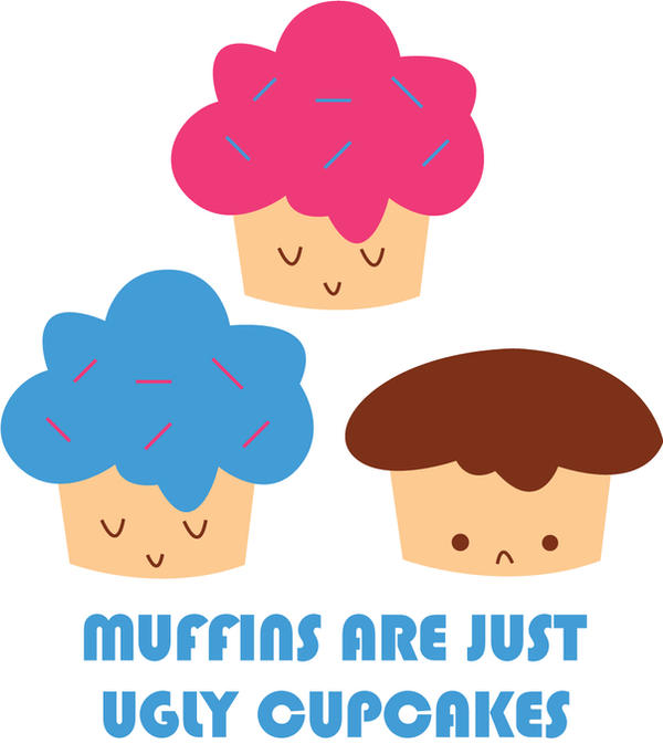 Muffins are just ugly cupcakes