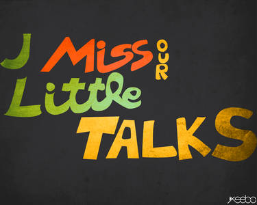 I miss our Little Talks - Typograpy