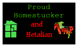 Proud to be a Homestucker and Hetalian