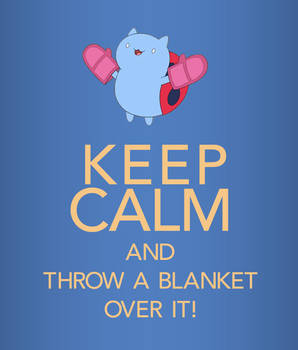Keep Calm And Throw A Blanket Over It!