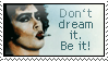 Don't dream it. Be it.