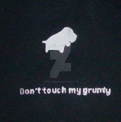 Don't Touch My Grunty.