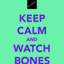 Keep Calm And Watch Bones