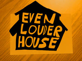 Even Louder House