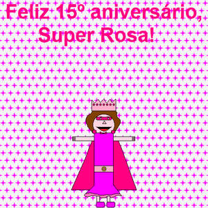 Feliz 15 aniversario, Super Rosa!