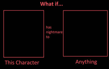 What if character has nightmare to anything meme