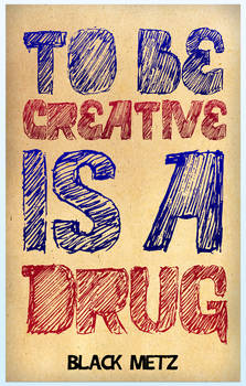 To be creative is a drug