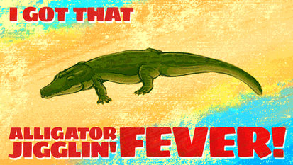 Alligator Jigglin' Fever