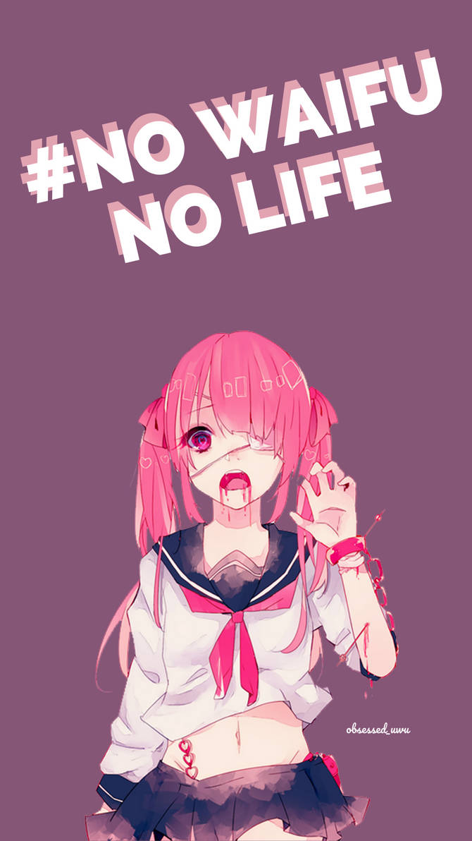 No waifu no life by obsesseduwu on DeviantArt