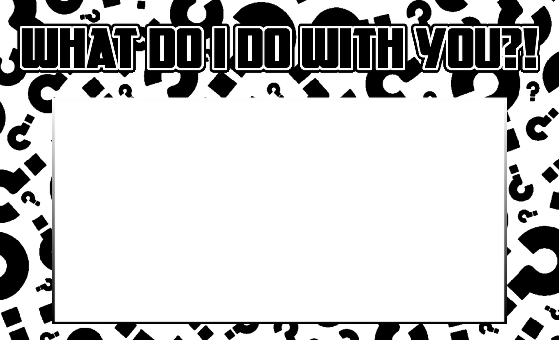 WHAT DO I DO WITH YOU Template by scott910 on DeviantArt