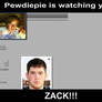 Pewdie is watching you Zack