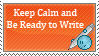 Keep Calm and Be Ready to Write - Stamp by WhisperedAgony