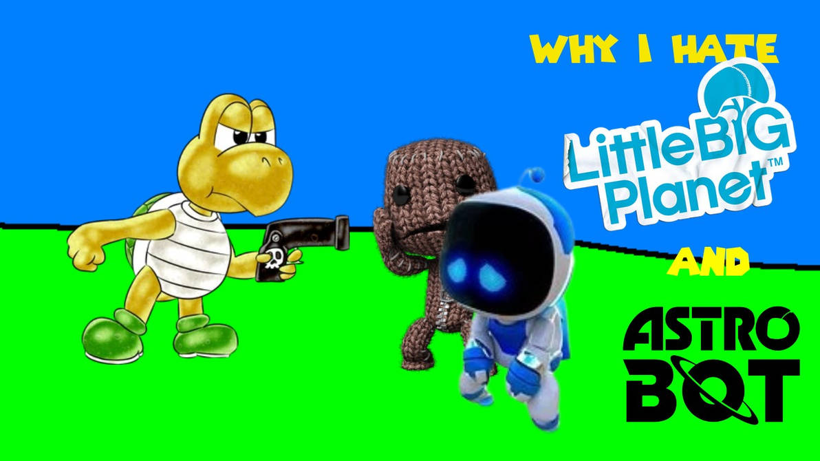 Astro Bot Rant WHY I hate LittleBigPlanet and astro bot (rant) by GuiTheKoopa on ...