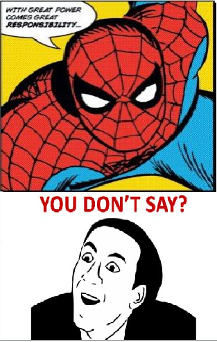 With great power comes great responsibility.