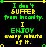 I don't suffer from insanity..